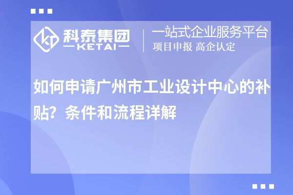 如何申請廣州市工業設計中心的補貼？條件和流程詳解