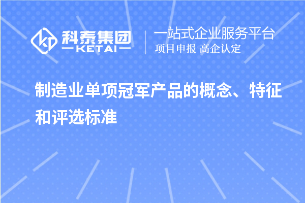 制造業單項冠軍產品的概念、特征和評選標準
