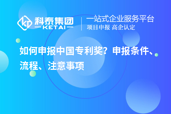 如何申報中國專利獎？申報條件、流程、注意事項