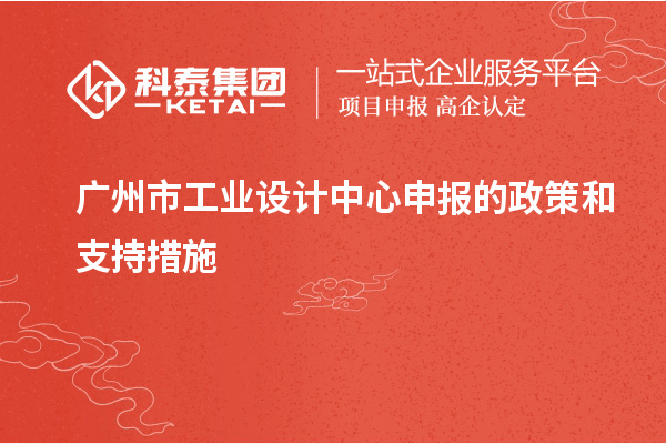 廣州市工業設計中心申報的政策和支持措施
