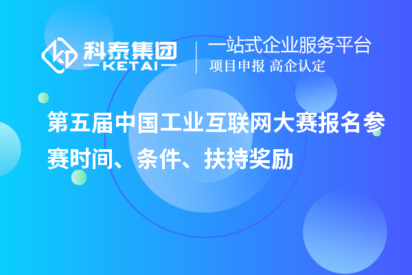 第五屆中國工業互聯網大賽報名參賽時間、條件、扶持獎勵