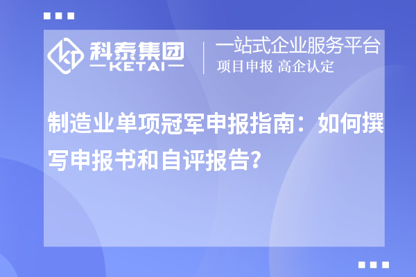 制造業單項冠軍申報指南：如何撰寫申報書和自評報告？