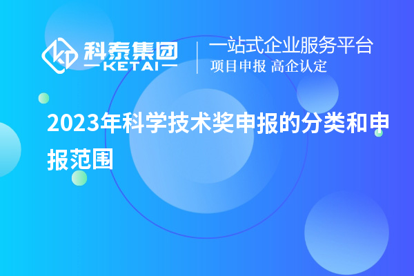 2023年科學技術獎申報的分類和申報范圍