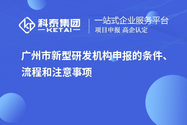 廣州市新型研發機構申報的條件、流程和注意事項