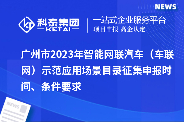 廣州市2023年智能網聯汽車（車聯網）示范應用場景目錄征集申報時間、條件要求