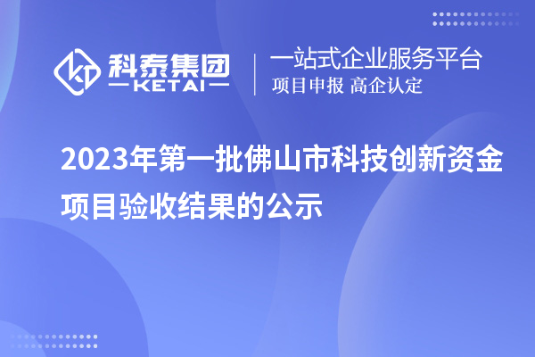 2023年第一批佛山市科技創新資金項目驗收結果的公示
