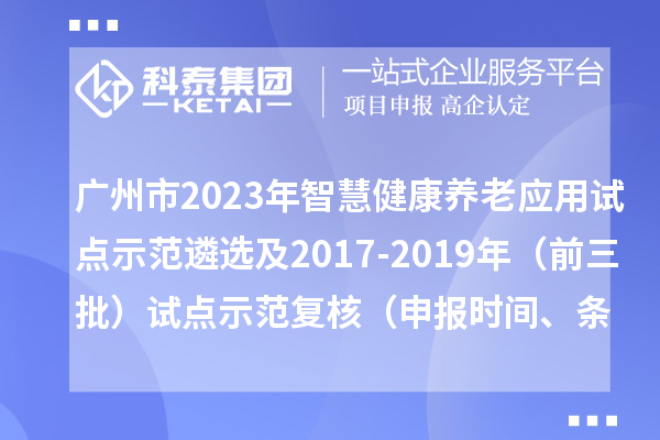 廣州市2023年智慧健康養老應用試點示范遴選及2017-2019年（前三批）試點示范復核（申報時間、條件）