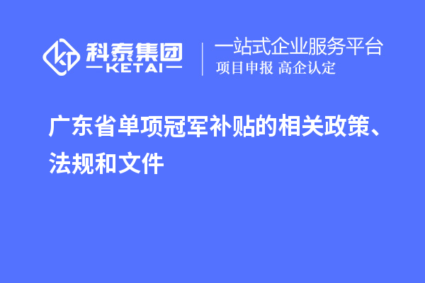 廣東省單項冠軍補貼的相關政策、法規和文件