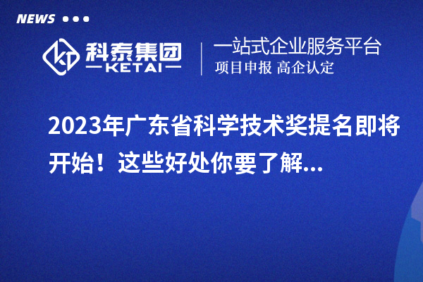 2023年廣東省科學技術獎提名即將開始！這些好處你要了解...
