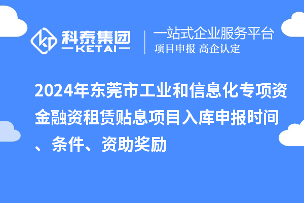 2024年東莞市工業和信息化專項資金融資租賃貼息項目入庫申報時間、條件、資助獎勵