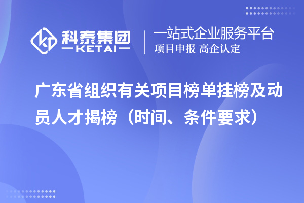 廣東省組織有關項目榜單掛榜及動員人才揭榜（時間、條件要求）