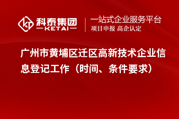 廣州市黃埔區遷區高新技術企業信息登記工作（時間、條件要求）