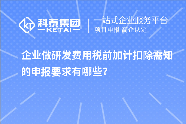 企業做研發費用稅前加計扣除需知的申報要求有哪些？