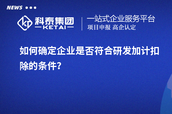 如何確定企業是否符合研發加計扣除的條件？