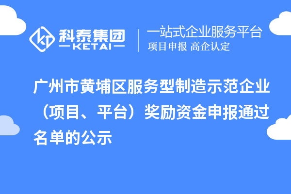 廣州市黃埔區服務型制造示范企業（項目、平臺）獎勵資金申報通過名單的公示