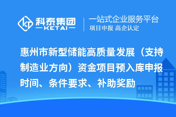 惠州市新型儲能高質量發展（支持制造業方向）資金項目預入庫申報時間、條件要求、補助獎勵