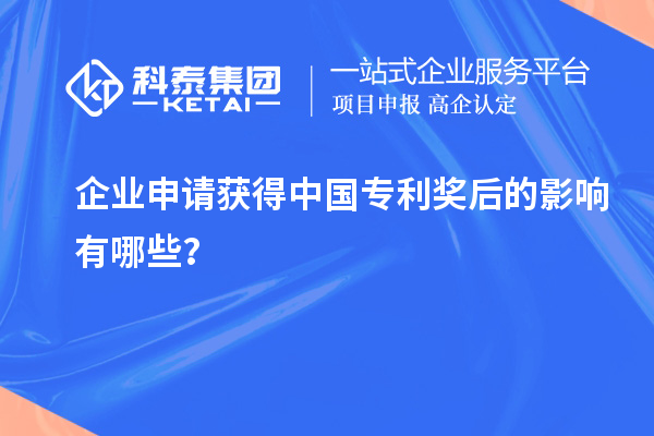 企業申請獲得中國專利獎后的影響有哪些？
