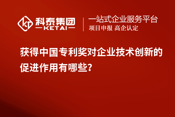 獲得中國專利獎對企業技術創新的促進作用有哪些？