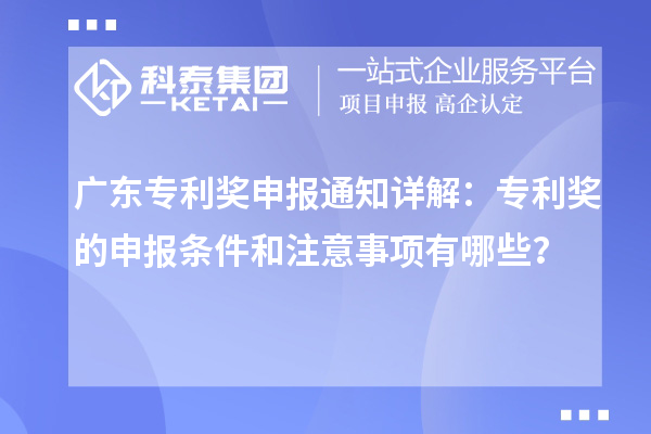 廣東專利獎申報通知詳解：專利獎的申報條件和注意事項有哪些？