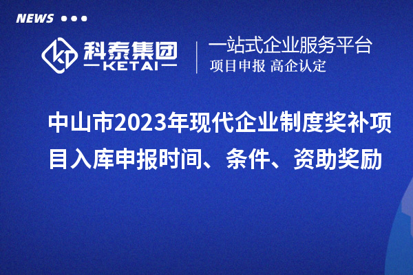 中山市2023年現代企業制度獎補項目入庫申報時間、條件、資助獎勵