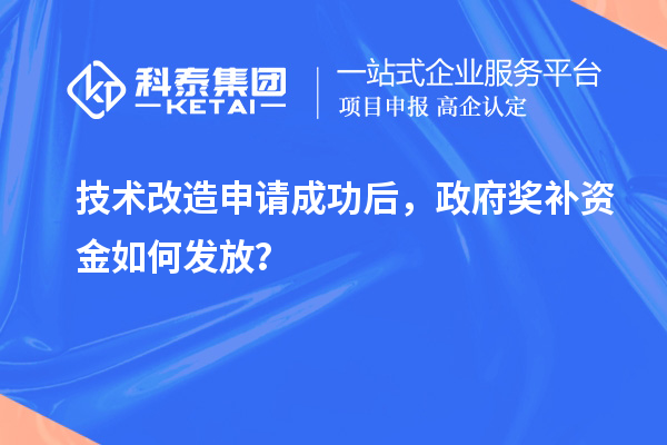 技術改造申請成功后，政府獎補資金如何發放？