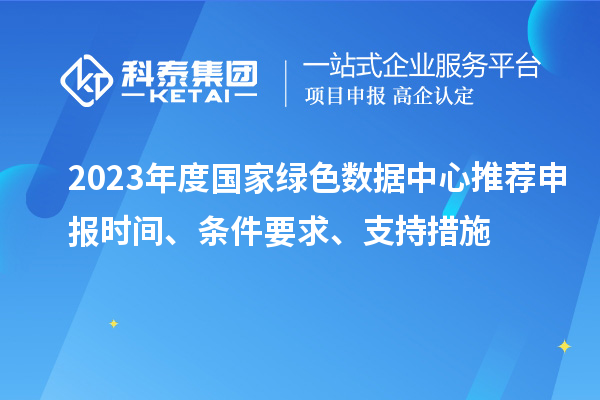 2023年度國家綠色數據中心推薦申報時間、條件要求、支持措施