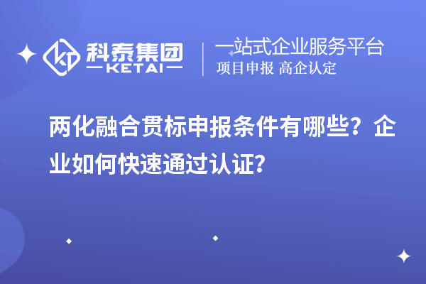 兩化融合貫標申報條件有哪些？企業如何快速通過認證？