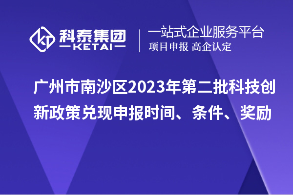 廣州市南沙區2023年第二批科技創新政策兌現申報時間、條件、獎勵