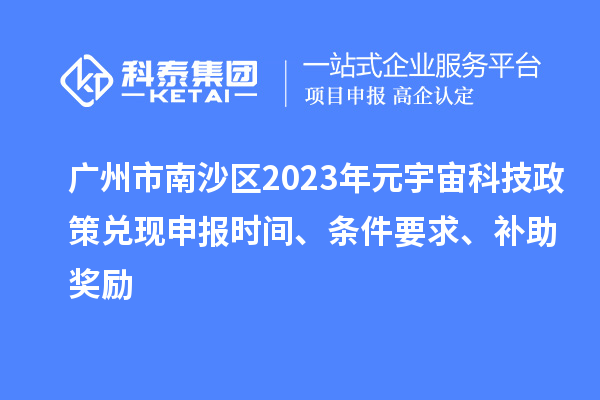 廣州市南沙區2023年元宇宙科技政策兌現申報時間、條件要求、補助獎勵