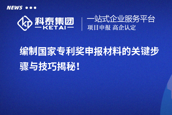 編制國家專利獎申報材料的關鍵步驟與技巧揭秘！