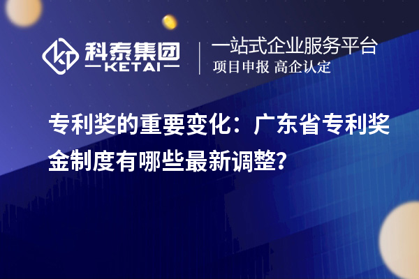 專利獎的重要變化：廣東省專利獎金制度有哪些最新調整？