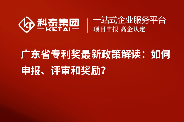 廣東省專利獎最新政策解讀：如何申報、評審和獎勵？
