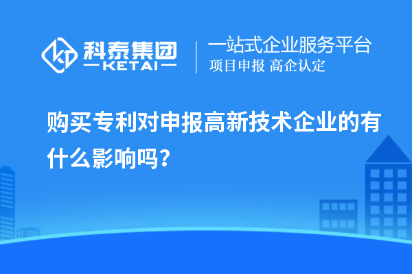 購買專利對申報高新技術企業的有什么影響嗎？