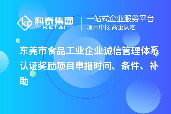 東莞市食品工業企業誠信管理體系認證獎勵項目申報時間、條件、補助