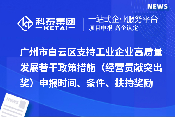廣州市白云區支持工業企業高質量發展若干政策措施（經營貢獻突出獎）申報時間、條件、扶持獎勵