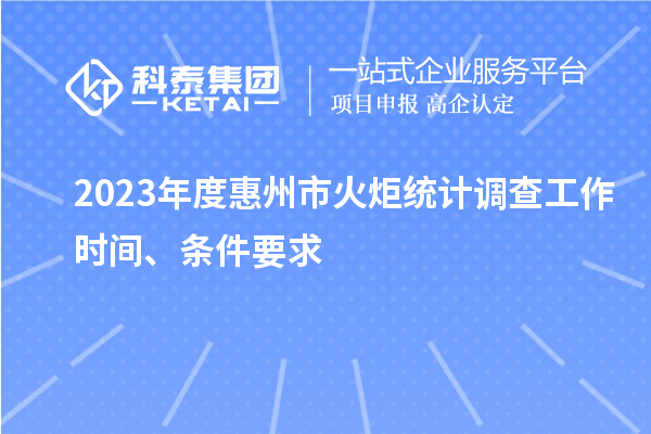 2023年度惠州市火炬統計調查工作時間、條件要求