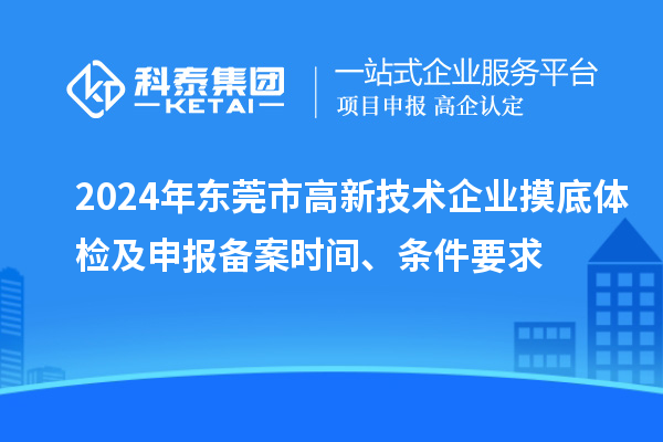2024年東莞市高新技術企業摸底體檢及申報備案時間、條件要求