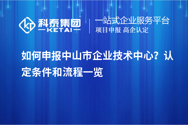 如何申報中山市企業技術中心？認定條件和流程一覽