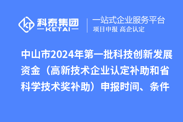 中山市2024年第一批科技創新發展資金（高新技術企業認定補助和省科學技術獎補助）申報時間、條件、獎勵