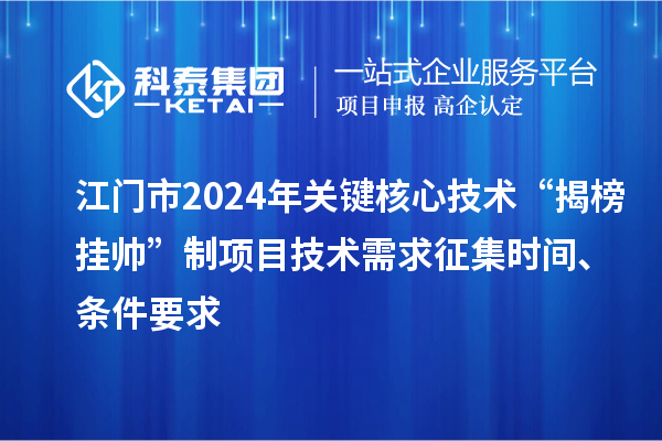 江門市2024年關鍵核心技術“揭榜掛帥”制項目技術需求征集時間、條件要求