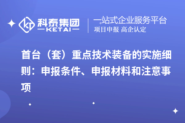 首臺（套）重點技術裝備的實施細則：申報條件、申報材料和注意事項