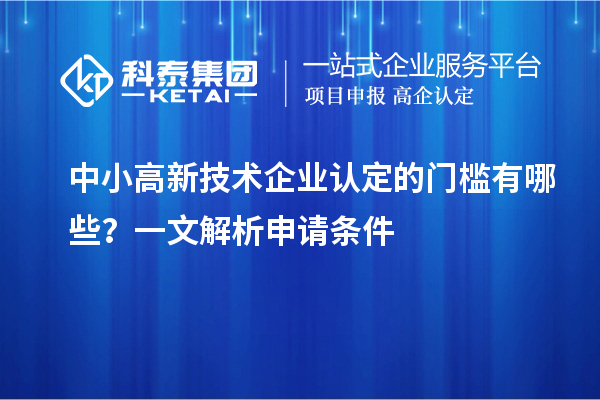 中小<a href=http://www.zh-tour.cn target=_blank class=infotextkey>高新技術企業認定</a>的門檻有哪些？一文解析申請條件
