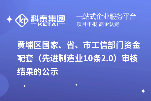 黃埔區國家、省、市工信部門資金配套（先進制造業10條2.0）審核結果的公示