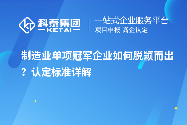 制造業單項冠軍企業如何脫穎而出？認定標準詳解