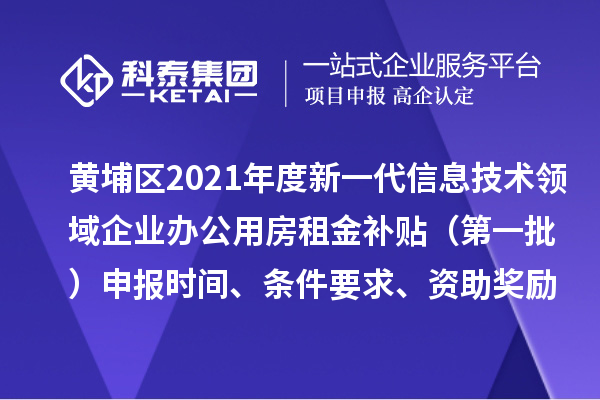 黃埔區2021年度新一代信息技術領域企業辦公用房租金補貼 （第一批）申報時間、條件要求、資助獎勵