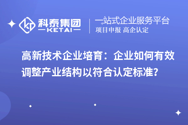高新技術企業培育：企業如何有效調整產業結構以符合認定標準？