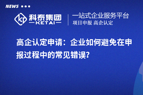 高企認定申請：企業如何避免在申報過程中的常見錯誤？