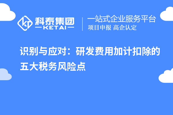 識別與應對：研發費用加計扣除的五大稅務風險點