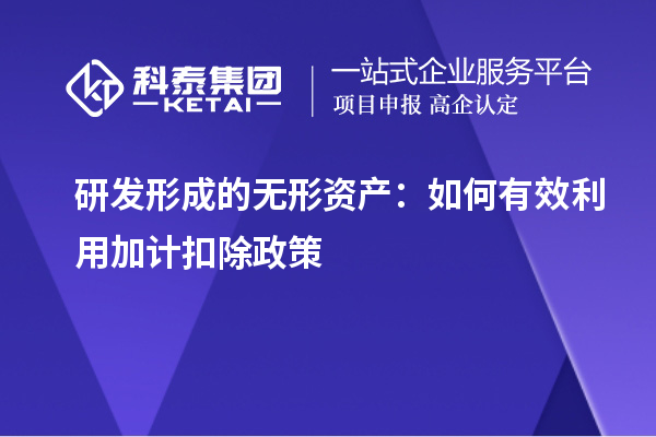 研發形成的無形資產：如何有效利用加計扣除政策