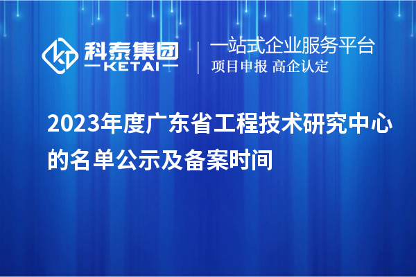 2023年度廣東省工程技術研究中心的名單公示及備案時間